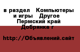  в раздел : Компьютеры и игры » Другое . Пермский край,Добрянка г.